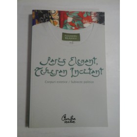  PARIS  ELEGANT, TEHERAN  INCITANT  *  Corpuri Estetice / Subiecte Politice  -  Alexandru  BALASESCU 